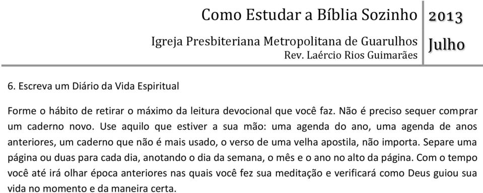 Use aquilo que estiver a sua mão: uma agenda do ano, uma agenda de anos anteriores, um caderno que não é mais usado, o verso de uma velha