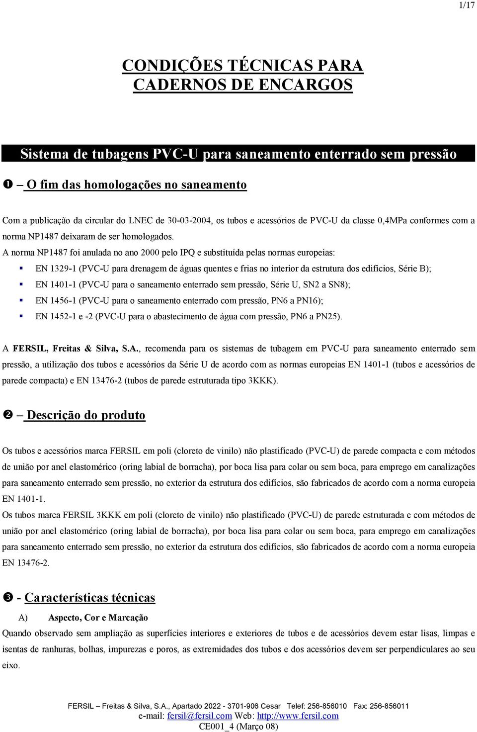 A norma NP1487 foi anulada no ano 2000 pelo IPQ e substituída pelas normas europeias: EN 13291 (PVCU para drenagem de águas quentes e frias no interior da estrutura dos edifícios, Série B); EN 14011