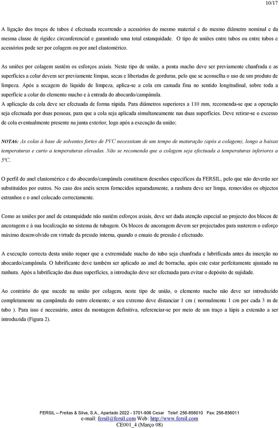 Neste tipo de união, a ponta macho deve ser previamente chanfrada e as superfícies a colar devem ser previamente limpas, secas e libertadas de gorduras, pelo que se aconselha o uso de um produto de