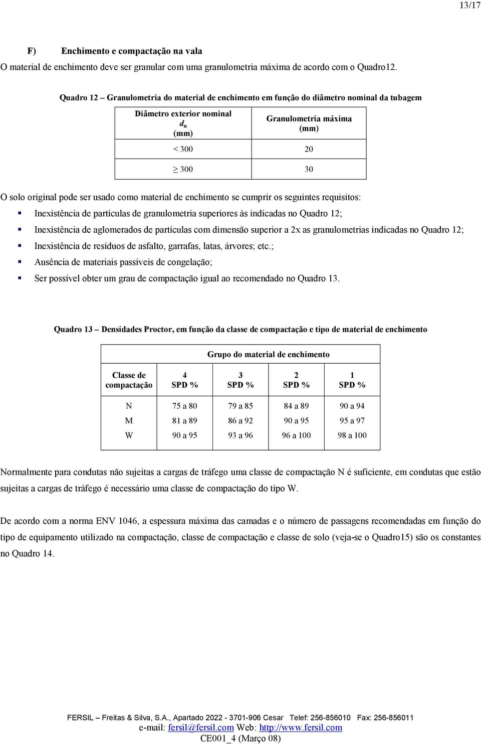 material de enchimento se cumprir os seguintes requisitos: Inexistência de partículas de granulometria superiores às indicadas no Quadro 12; Inexistência de aglomerados de partículas com dimensão