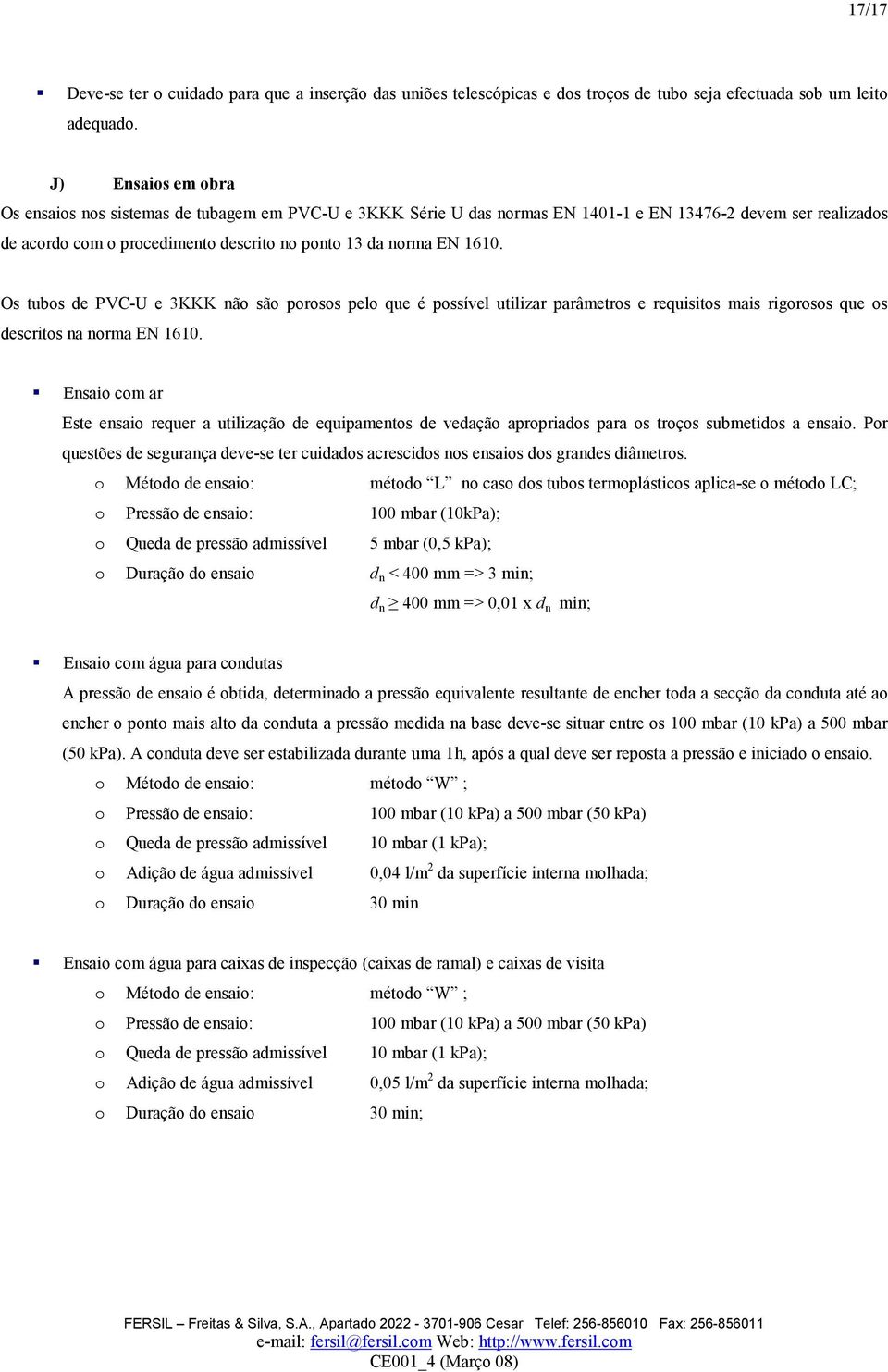 Os tubos de PVCU e 3KKK não são porosos pelo que é possível utilizar parâmetros e requisitos mais rigorosos que os descritos na norma EN 1610.