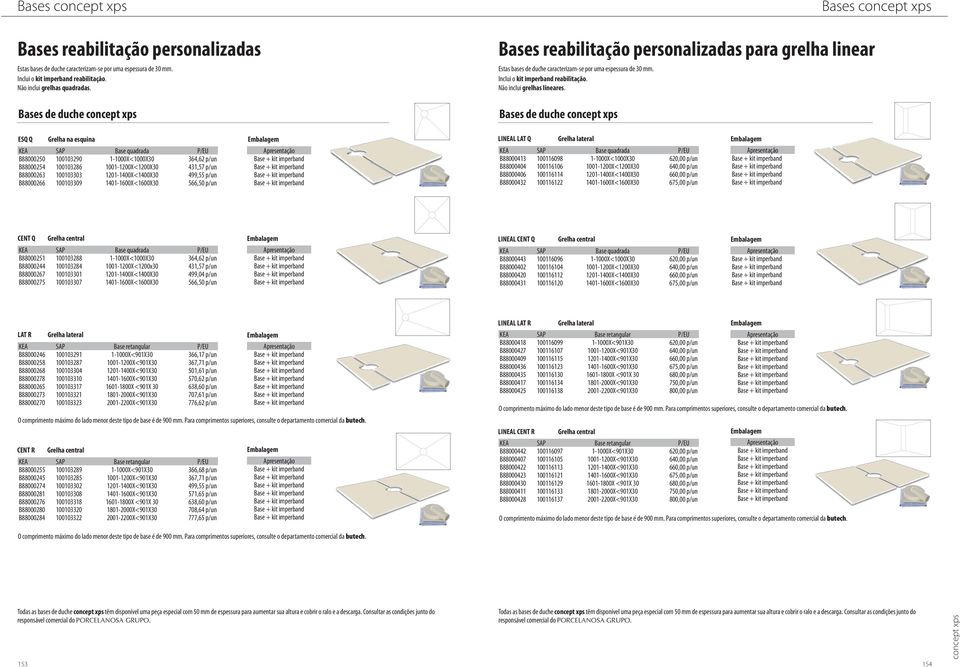 Bases de duche Bases ESQ Q Grelha na esquina B88000250 100103290 1-1000X<1000X30 364,62 p/un B88000254 100103286 1001-1200X<1200X30 431,57 p/un B88000263 100103303 1201-1400X<1400X30 499,55 p/un