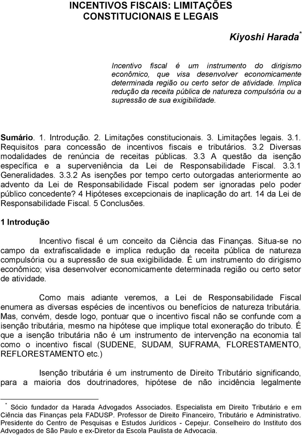 3.2 Diversas modalidades de renúncia de receitas públicas. 3.3 A questão da isenção específica e a superveniência da Lei de Responsabilidade Fiscal. 3.3.1 Generalidades. 3.3.2 As isenções por tempo certo outorgadas anteriormente ao advento da Lei de Responsabilidade Fiscal podem ser ignoradas pelo poder público concedente?