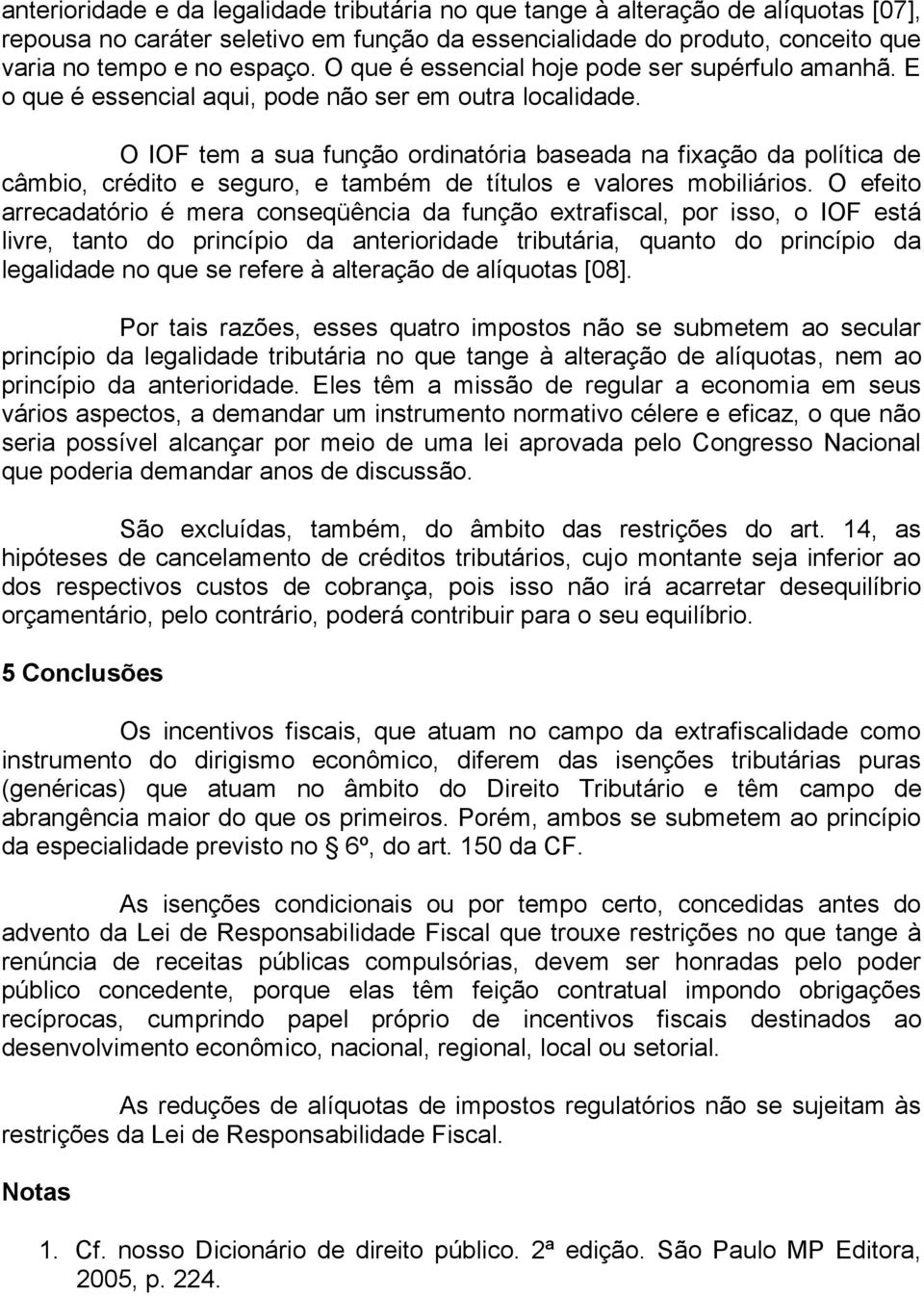 O IOF tem a sua função ordinatória baseada na fixação da política de câmbio, crédito e seguro, e também de títulos e valores mobiliários.