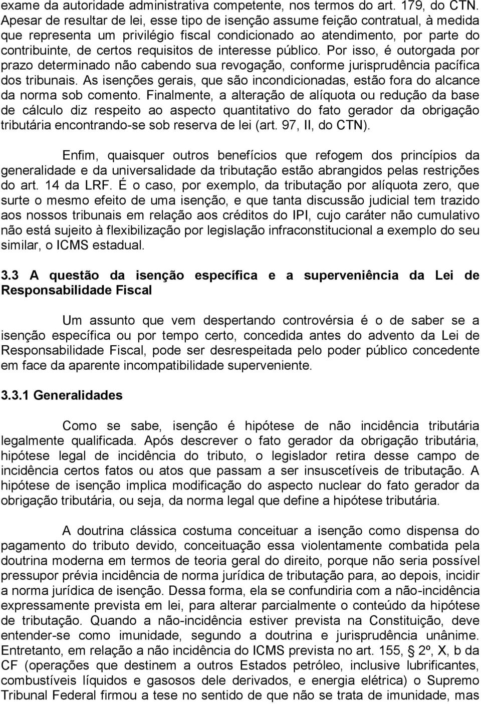 interesse público. Por isso, é outorgada por prazo determinado não cabendo sua revogação, conforme jurisprudência pacífica dos tribunais.