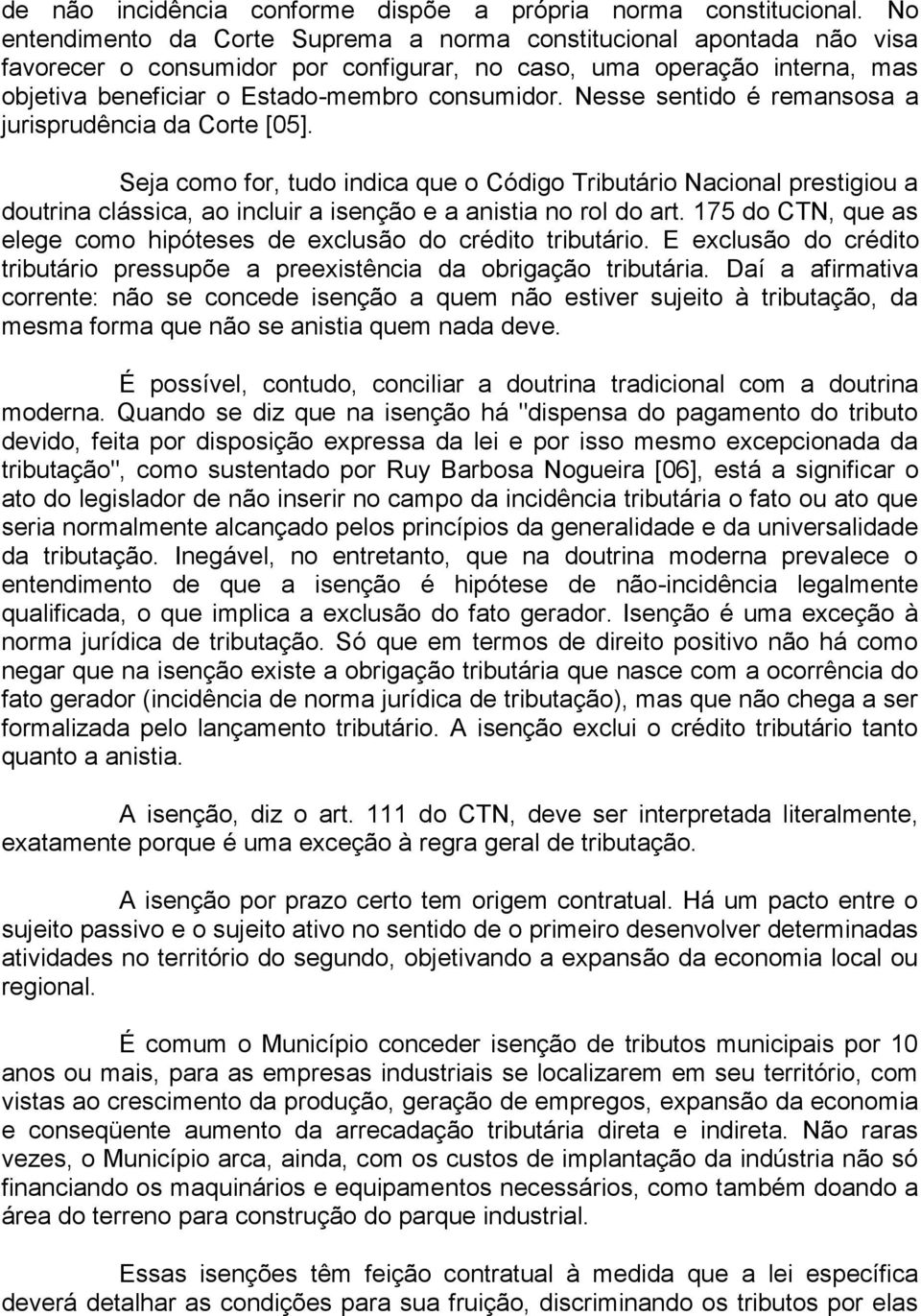 Nesse sentido é remansosa a jurisprudência da Corte [05]. Seja como for, tudo indica que o Código Tributário Nacional prestigiou a doutrina clássica, ao incluir a isenção e a anistia no rol do art.