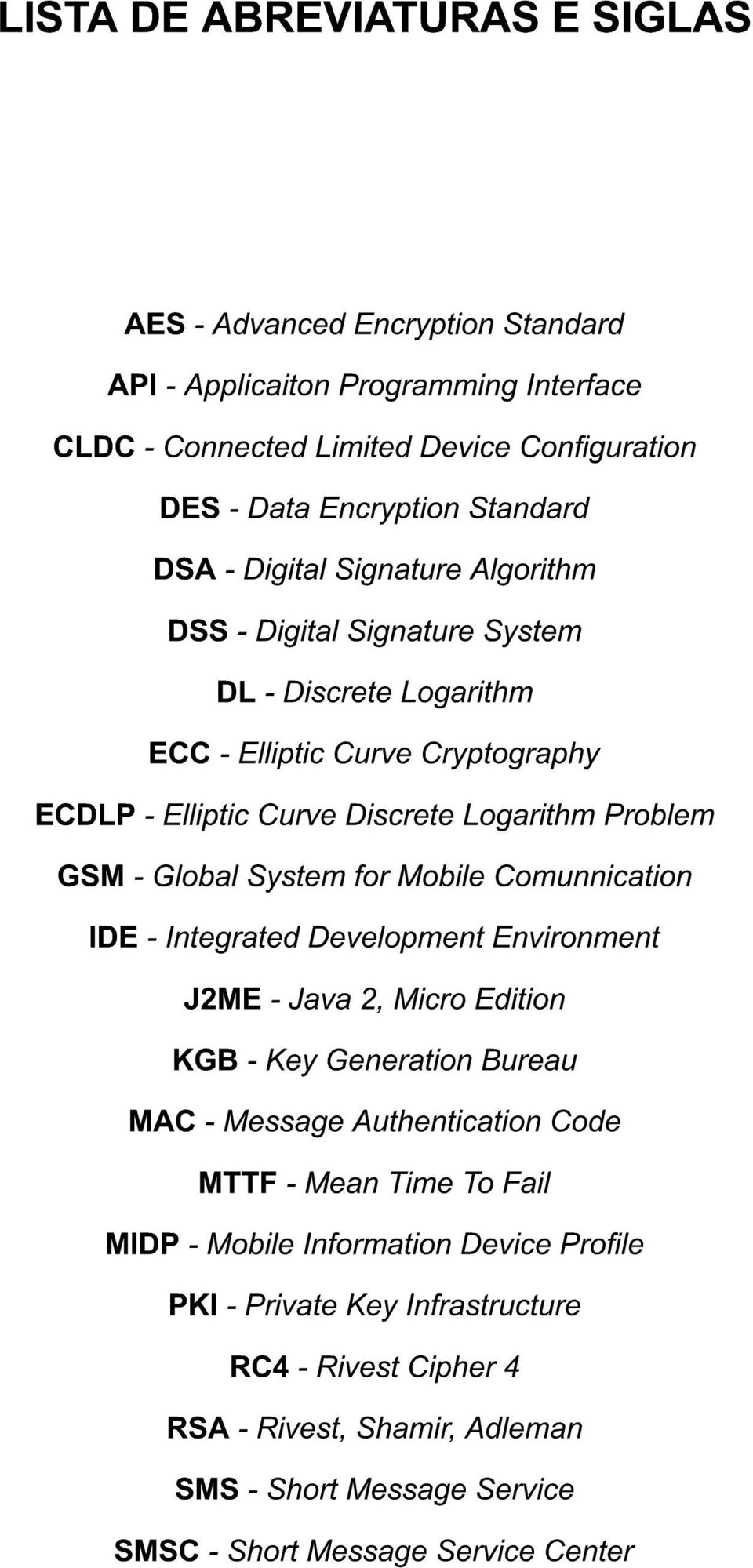 System for Mobile Comunnication IDE - Integrated Development Environment J2ME - Java 2, Micro Edition KGB - Key Generation Bureau MAC - Message Authentication Code MTTF - Mean Time To