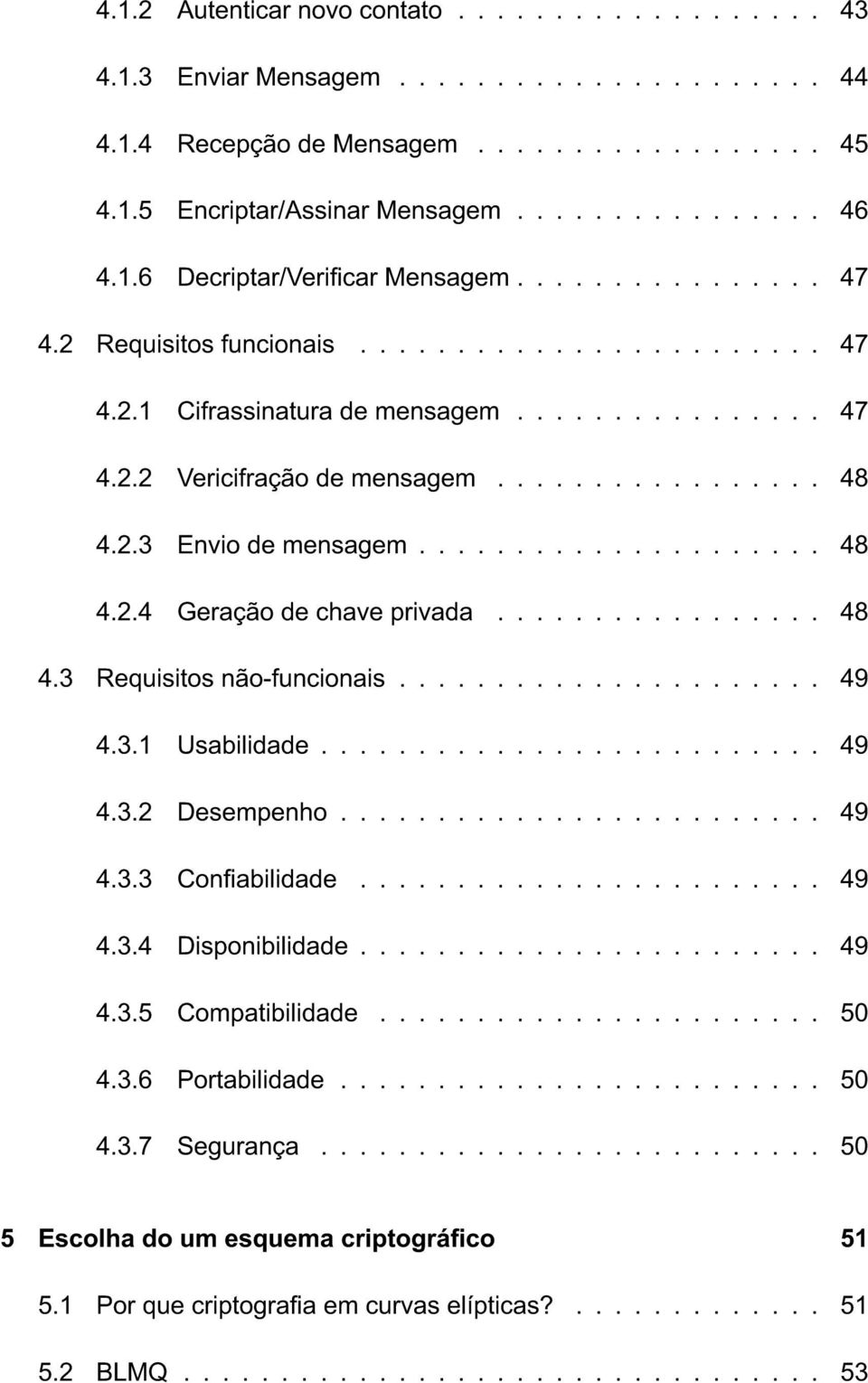 2.3 Envio de mensagem..................... 48 4.2.4 Geração de chave privada................. 48 4.3 Requisitos não-funcionais...................... 49 4.3.1 Usabilidade.......................... 49 4.3.2 Desempenho.