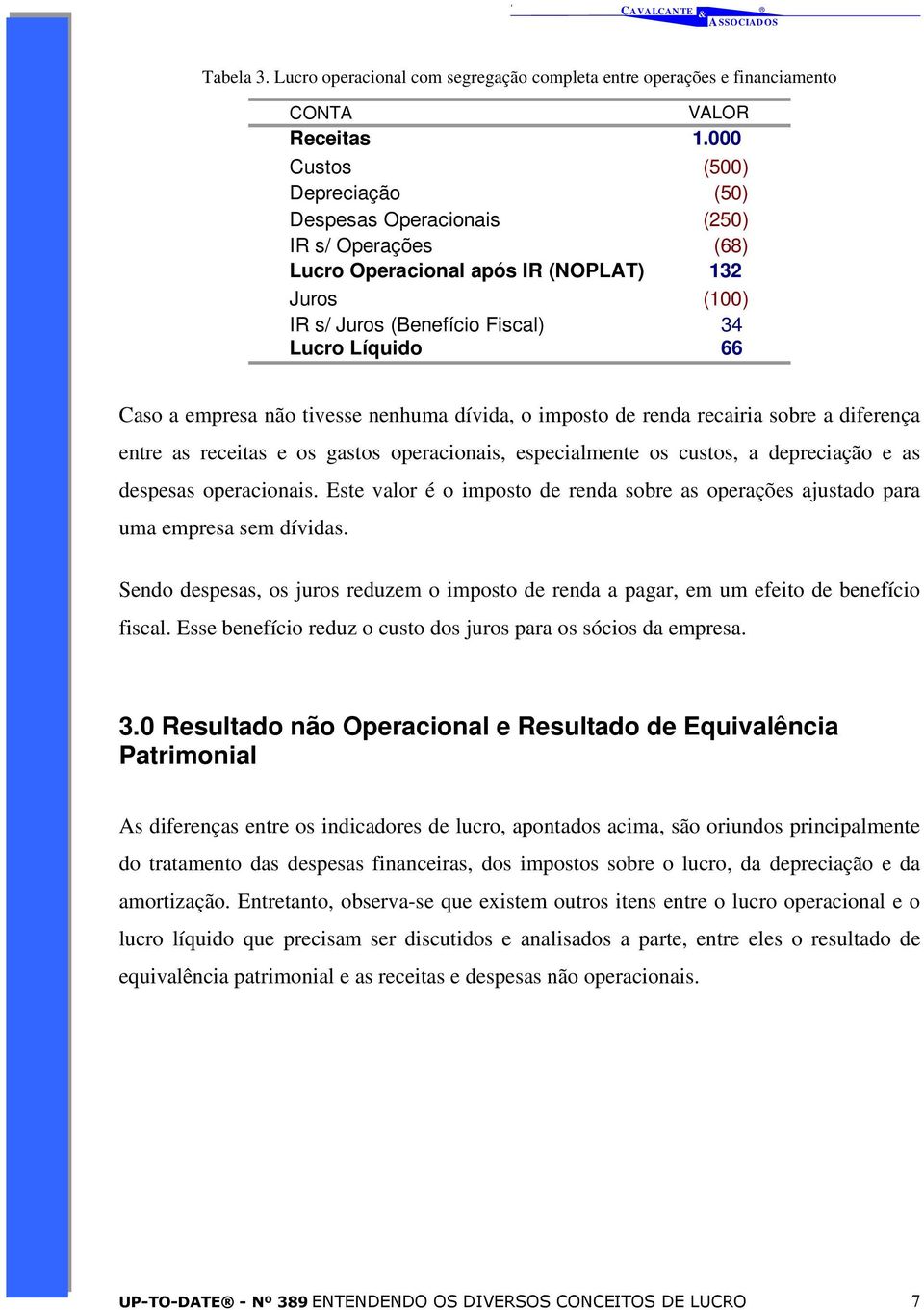 não tivesse nenhuma dívida, o imposto de renda recairia sobre a diferença entre as receitas e os gastos operacionais, especialmente os custos, a depreciação e as despesas operacionais.