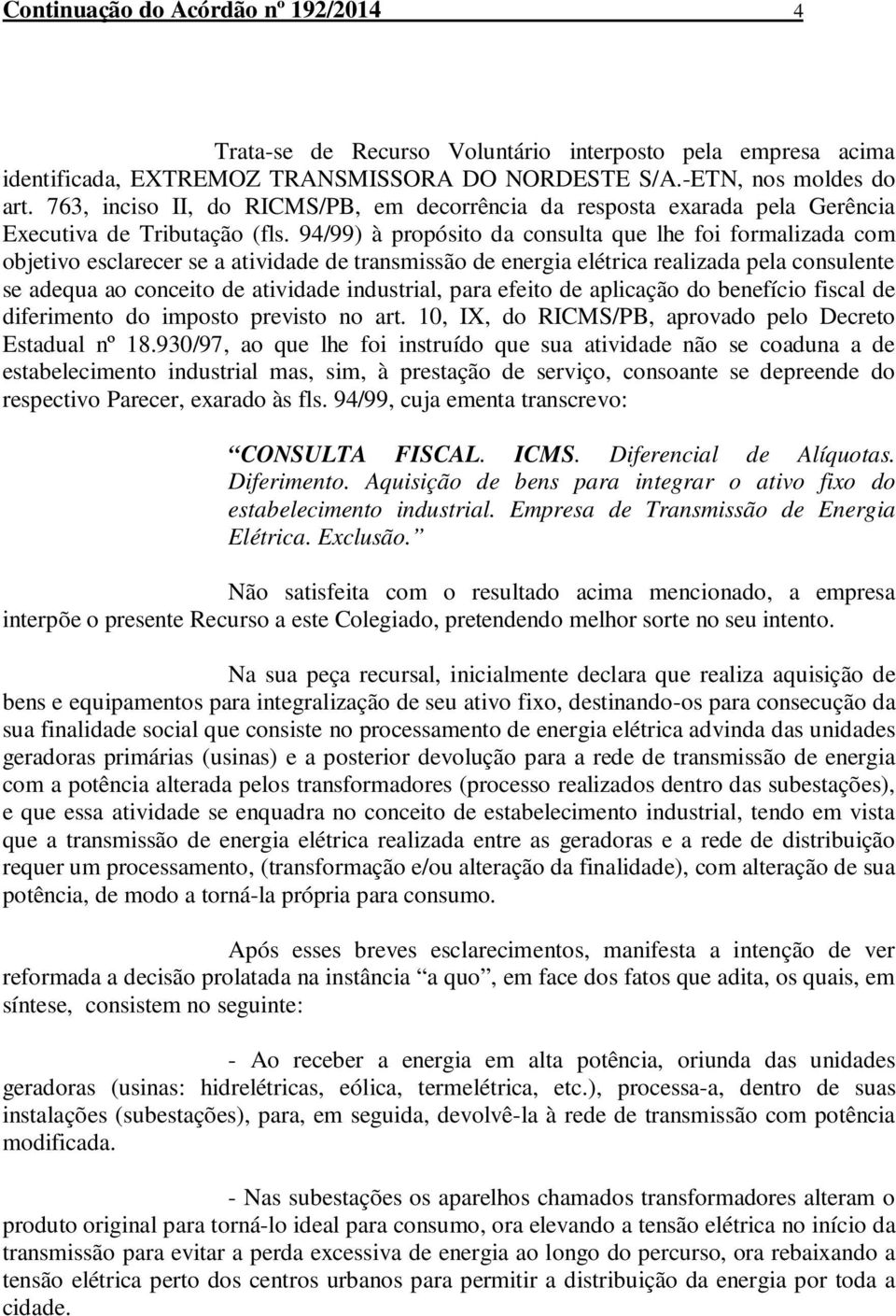 94/99) à propósito da consulta que lhe foi formalizada com objetivo esclarecer se a atividade de transmissão de energia elétrica realizada pela consulente se adequa ao conceito de atividade