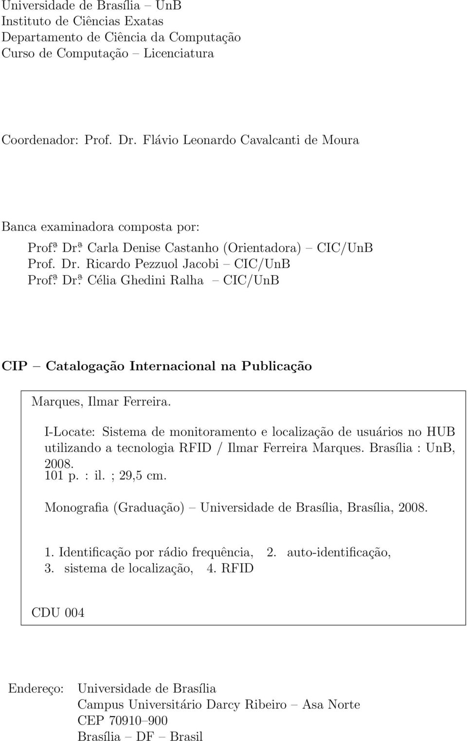 I-Locate: Sistema de monitoramento e localização de usuários no HUB utilizando a tecnologia RFID / Ilmar Ferreira Marques. Brasília : UnB, 2008. 101 p. : il. ; 29,5 cm.