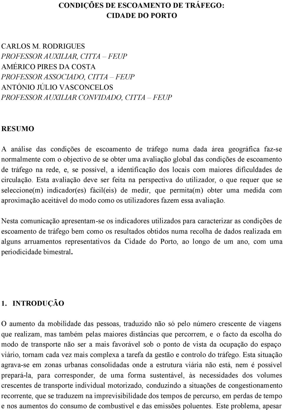 escoamento de tráfego numa dada área geográfica faz-se normalmente com o objectivo de se obter uma avaliação global das condições de escoamento de tráfego na rede, e, se possível, a identificação dos