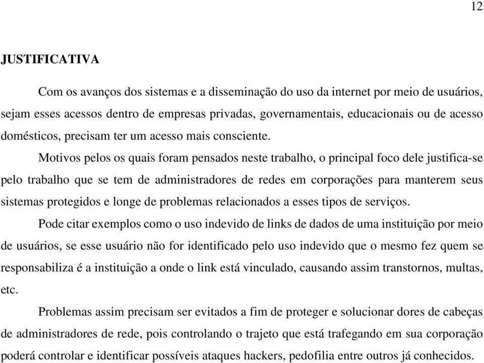 Motivos pelos os quais foram pensados neste trabalho, o principal foco dele justifica-se pelo trabalho que se tem de administradores de redes em corporações para manterem seus sistemas protegidos e