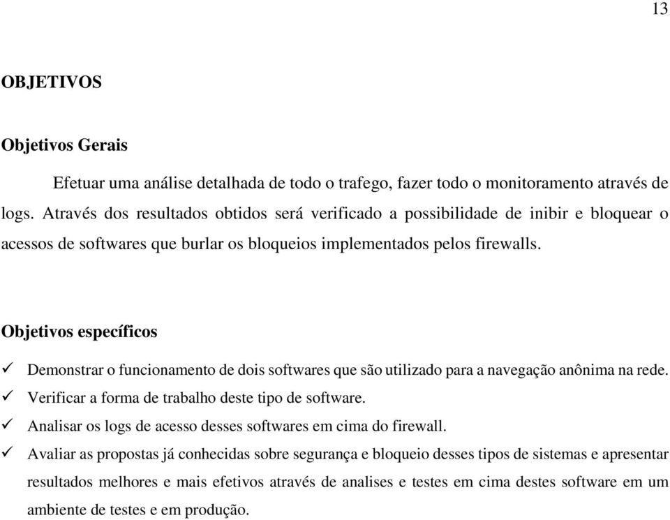 Objetivos específicos Demonstrar o funcionamento de dois softwares que são utilizado para a navegação anônima na rede. Verificar a forma de trabalho deste tipo de software.