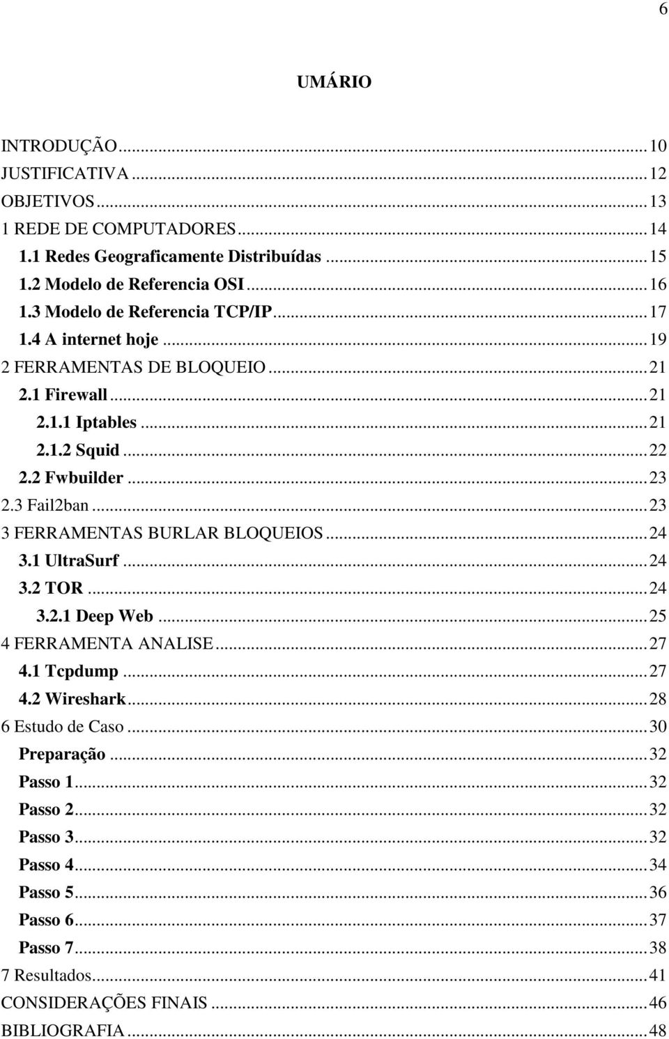 3 Fail2ban... 23 3 FERRAMENTAS BURLAR BLOQUEIOS... 24 3.1 UltraSurf... 24 3.2 TOR... 24 3.2.1 Deep Web... 25 4 FERRAMENTA ANALISE... 27 4.1 Tcpdump... 27 4.2 Wireshark.