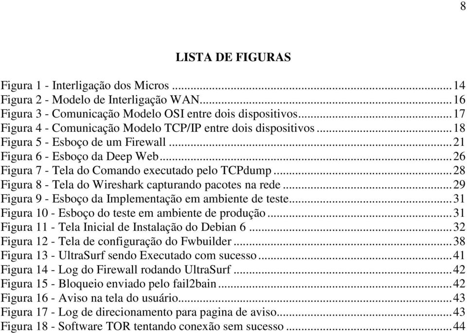 .. 28 Figura 8 - Tela do Wireshark capturando pacotes na rede... 29 Figura 9 - Esboço da Implementação em ambiente de teste... 31 Figura 10 - Esboço do teste em ambiente de produção.