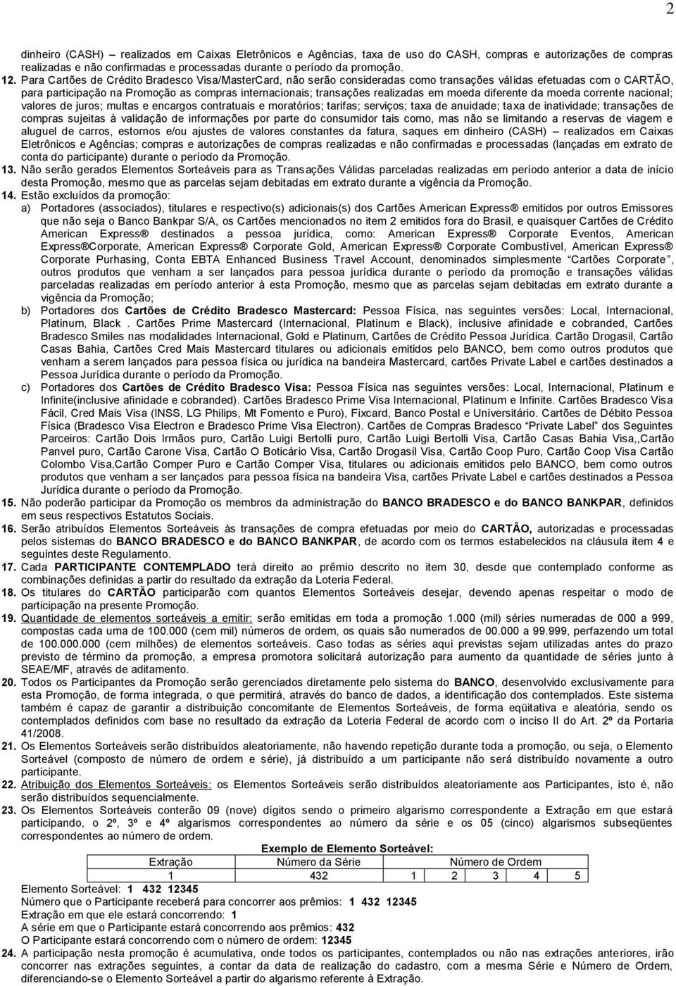 em moeda diferente da moeda corrente nacional; valores de juros; multas e encargos contratuais e moratórios; tarifas; serviços; taxa de anuidade; taxa de inatividade; transações de compras sujeitas à