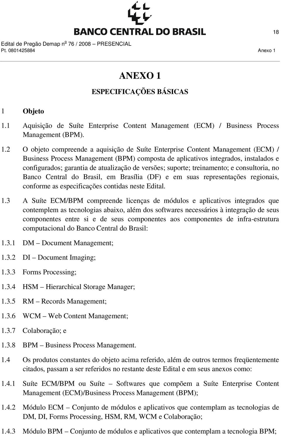 Content Management (ECM) / Business Process Management (BPM) composta de aplicativos integrados, instalados e configurados; garantia de atualização de versões; suporte; treinamento; e consultoria, no