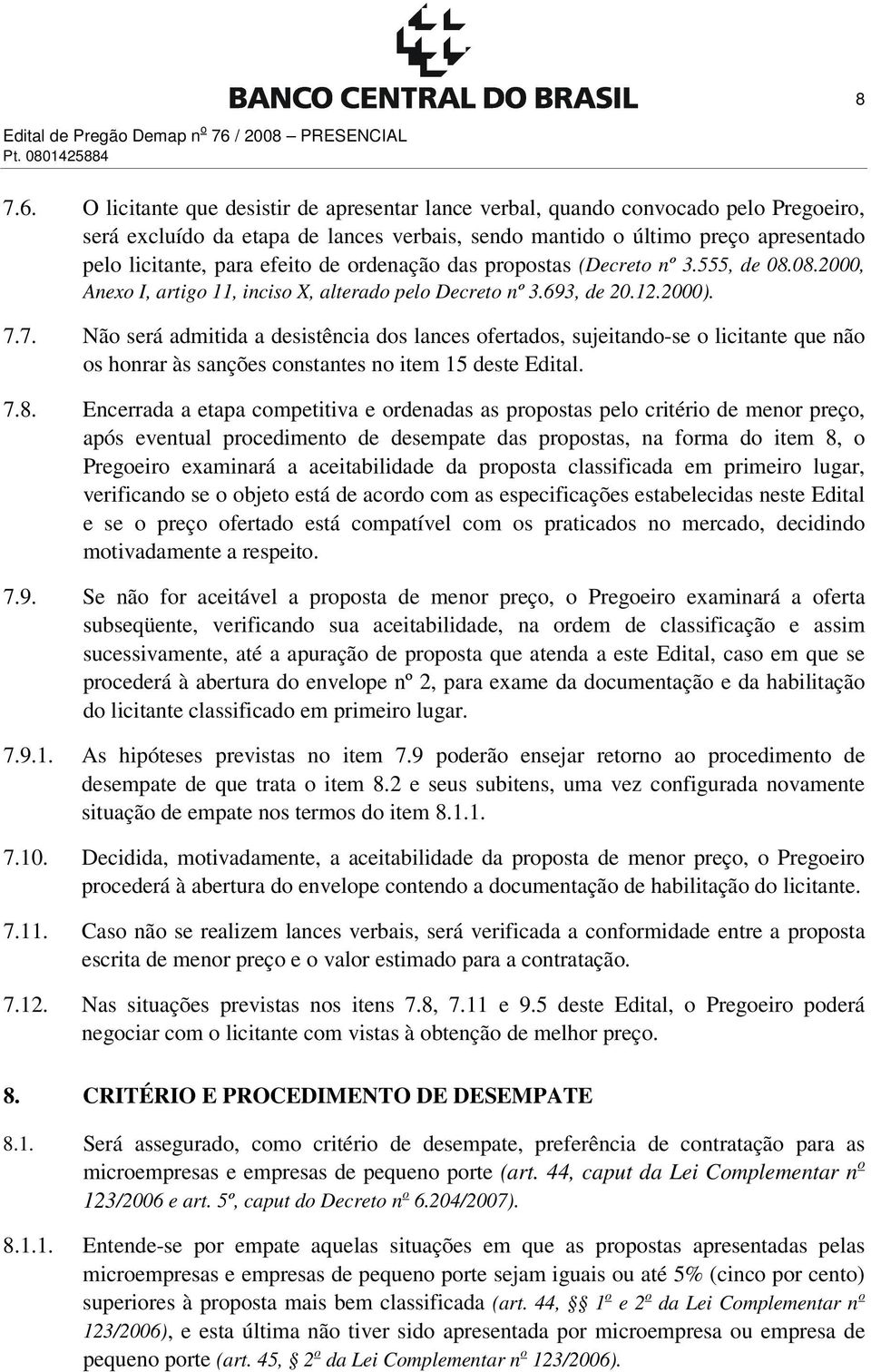 O licitante que desistir de apresentar lance verbal, quando convocado pelo Pregoeiro, será excluído da etapa de lances verbais, sendo mantido o último preço apresentado pelo licitante, para efeito de