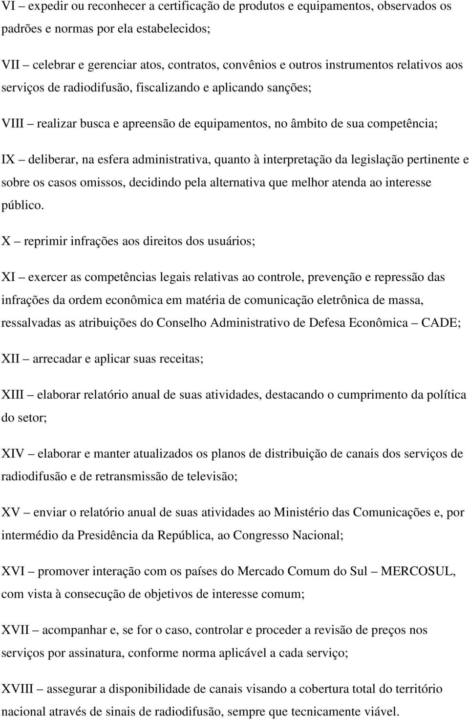 à interpretação da legislação pertinente e sobre os casos omissos, decidindo pela alternativa que melhor atenda ao interesse público.