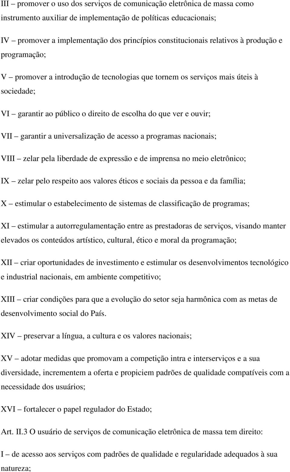 a universalização de acesso a programas nacionais; VIII zelar pela liberdade de expressão e de imprensa no meio eletrônico; IX zelar pelo respeito aos valores éticos e sociais da pessoa e da família;