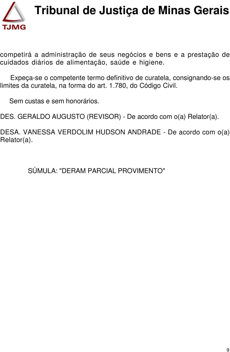 Expeça-se o competente termo definitivo de curatela, consignando-se os limites da curatela, na forma do art. 1.