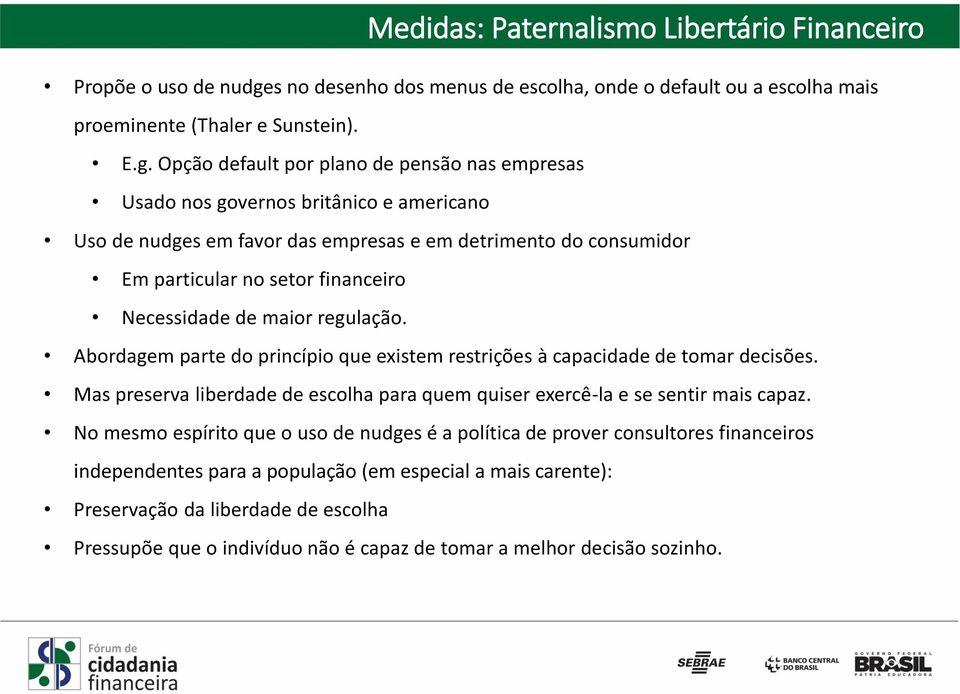 Opção default por plano de pensão nas empresas Usado nos governos britânico e americano Uso de nudges em favor das empresas e em detrimento do consumidor Em particular no setor financeiro Necessidade