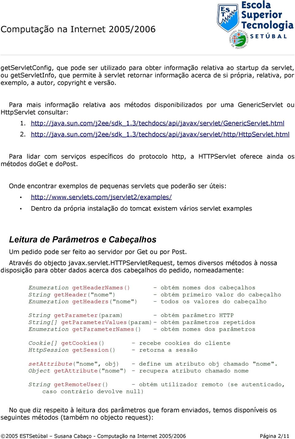 3/techdocs/api/javax/servlet/genericservlet.html 2. http://java.sun.com/j2ee/sdk_1.3/techdocs/api/javax/servlet/http/httpservlet.