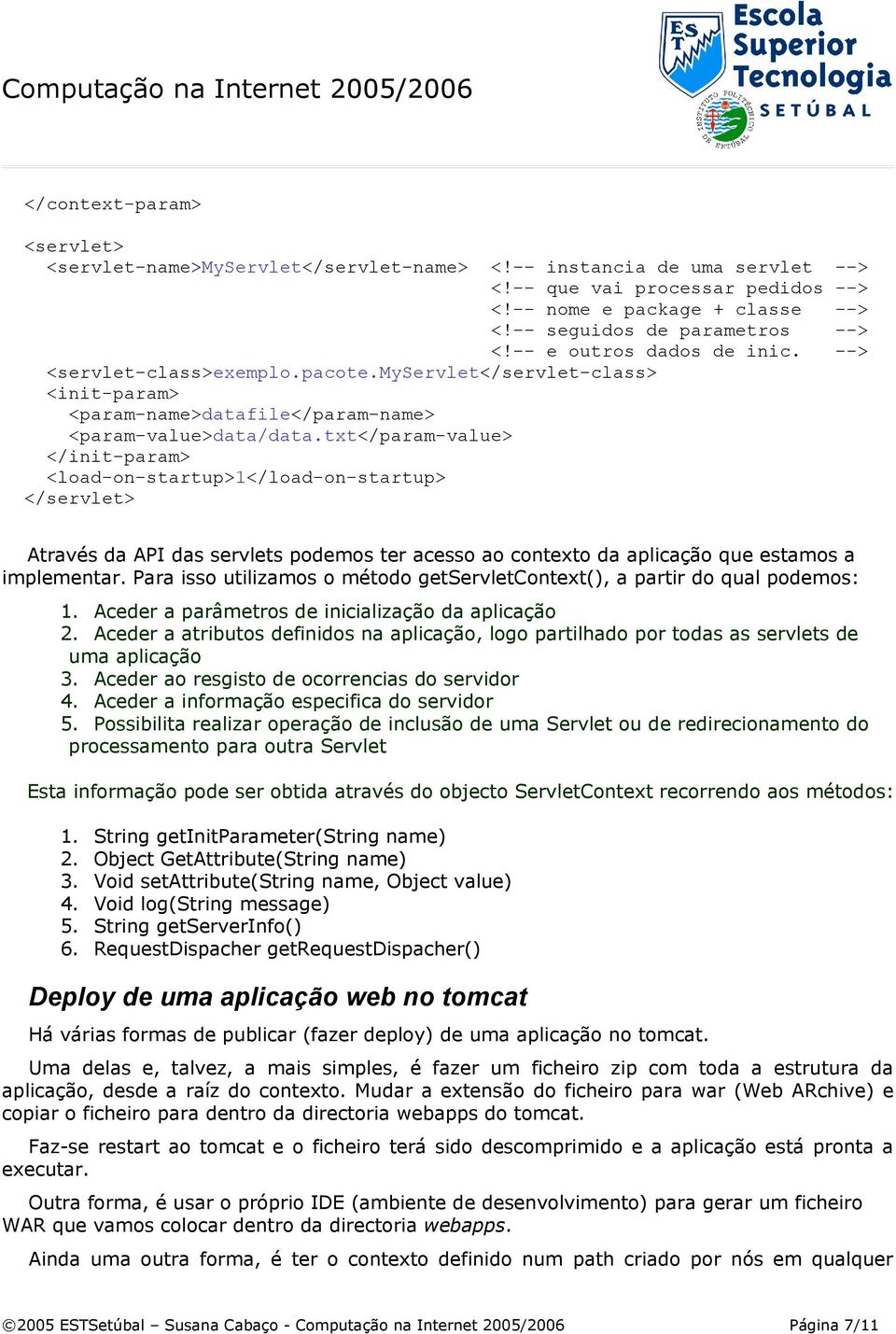 txt</param-value> </init-param> <load-on-startup>1</load-on-startup> </servlet> Através da API das servlets podemos ter acesso ao contexto da aplicação que estamos a implementar.