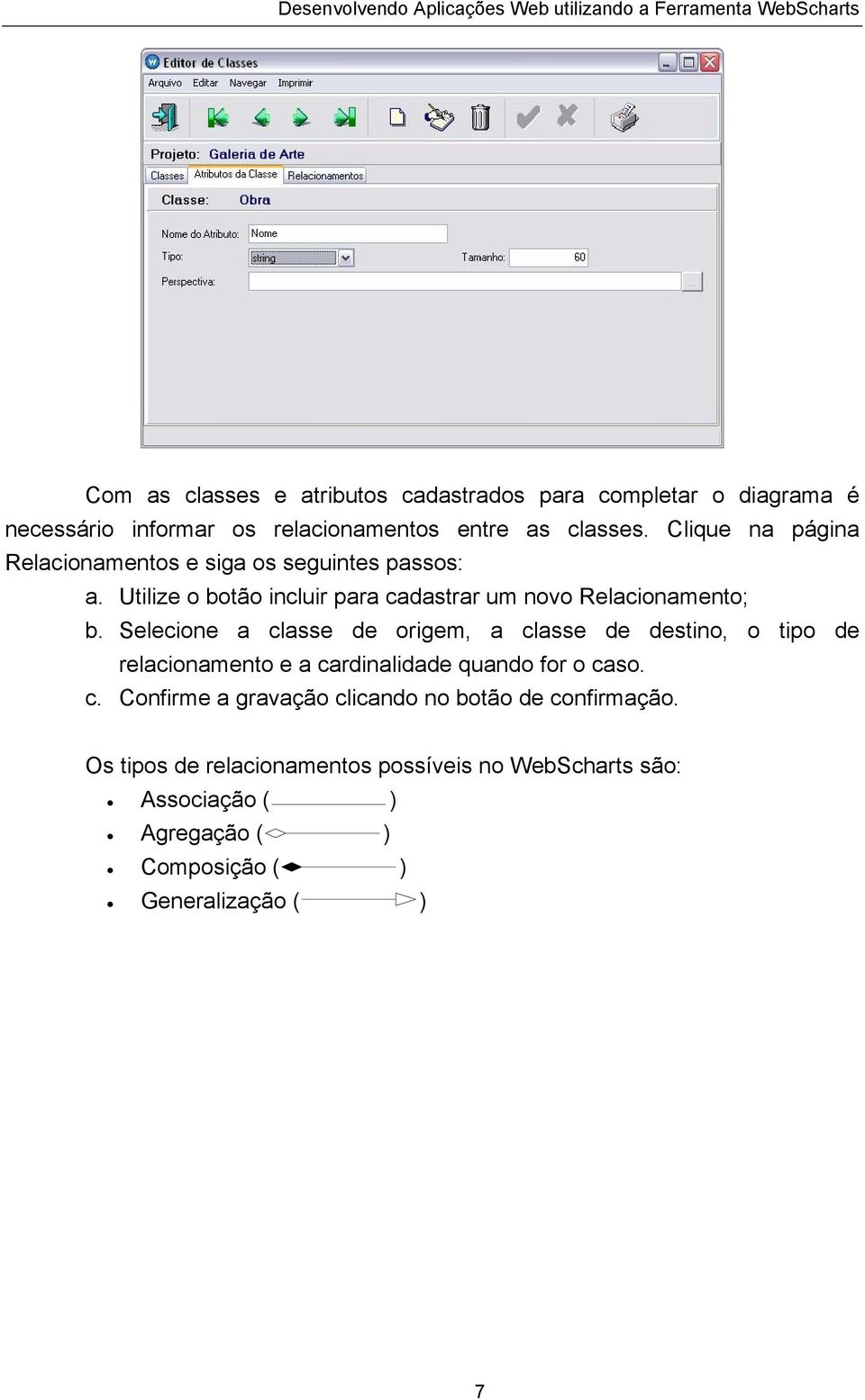 Selecione a classe de origem, a classe de destino, o tipo de relacionamento e a cardinalidade quando for o caso. c. Confirme a gravação clicando no botão de confirmação.