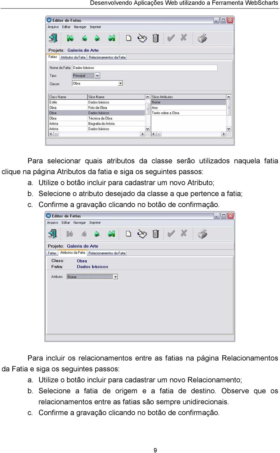 Confirme a gravação clicando no botão de confirmação. Para incluir os relacionamentos entre as fatias na página Relacionamentos da Fatia e siga os seguintes passos: a.