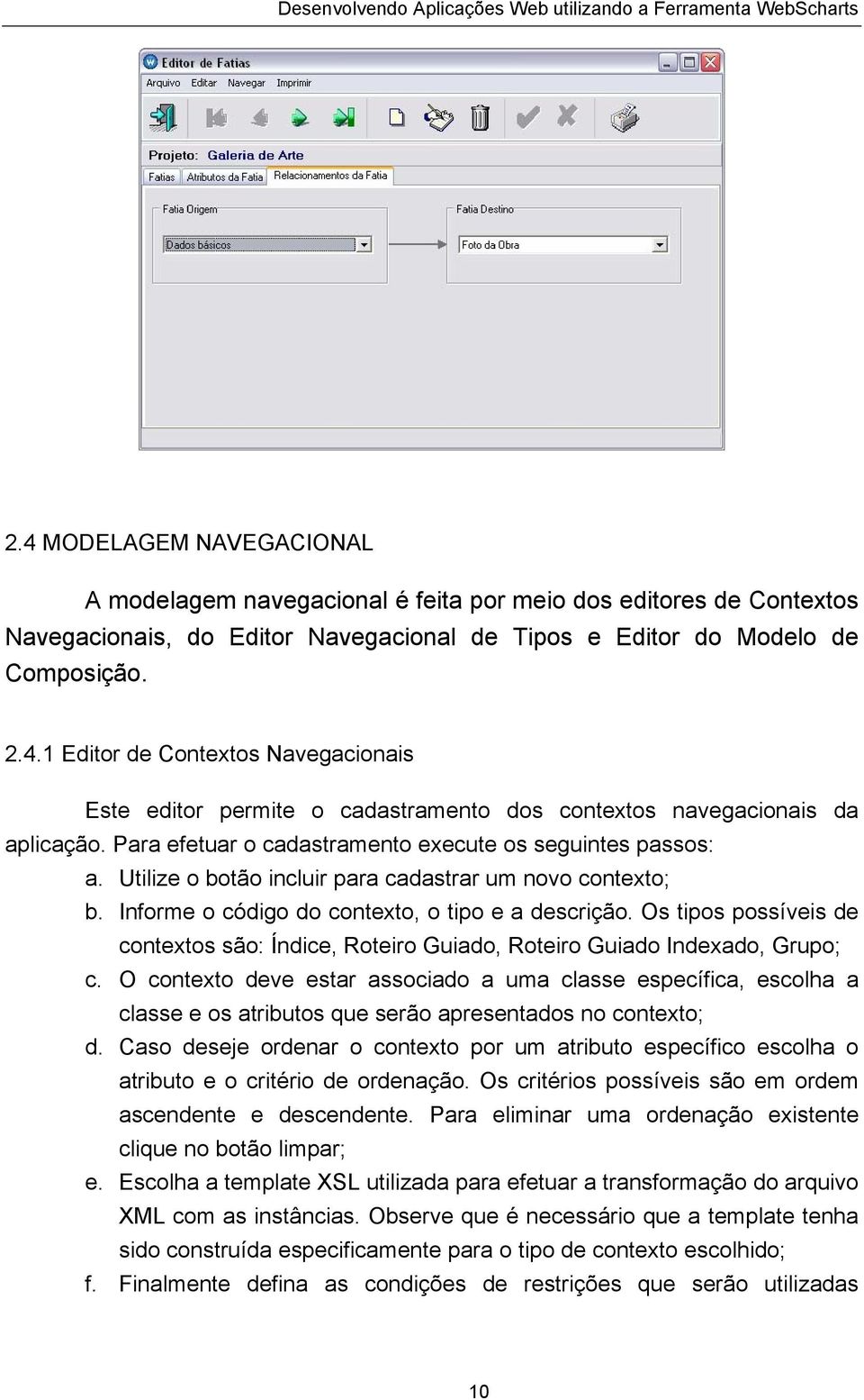 Os tipos possíveis de contextos são: Índice, Roteiro Guiado, Roteiro Guiado Indexado, Grupo; c.