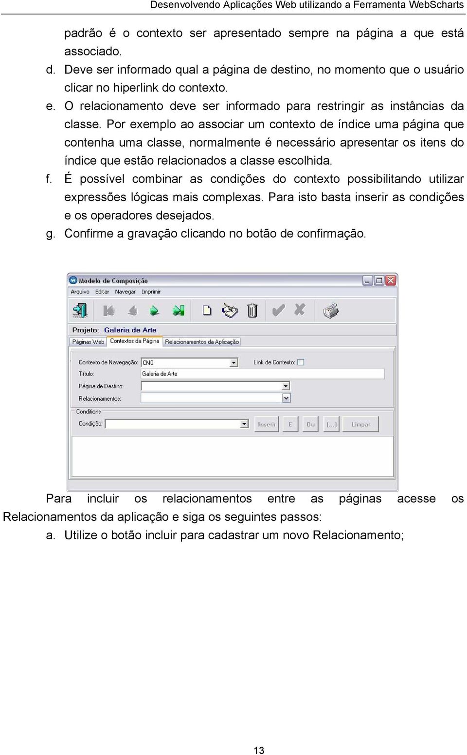 É possível combinar as condições do contexto possibilitando utilizar expressões lógicas mais complexas. Para isto basta inserir as condições e os operadores desejados. g.