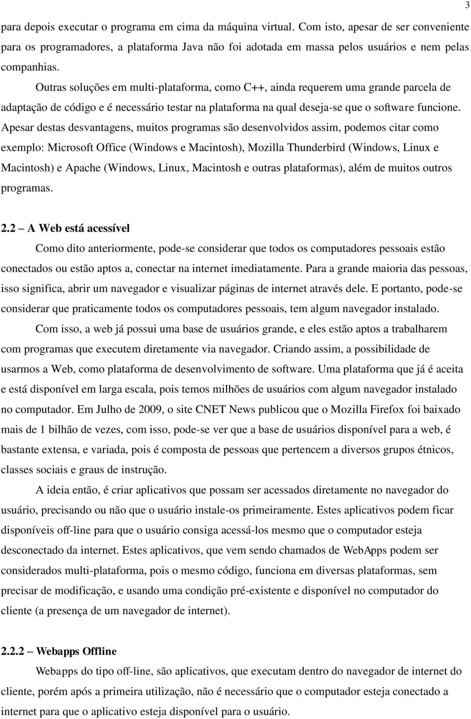 Apesar destas desvantagens, muitos programas são desenvolvidos assim, podemos citar como exemplo: Microsoft Office (Windows e Macintosh), Mozilla Thunderbird (Windows, Linux e Macintosh) e Apache