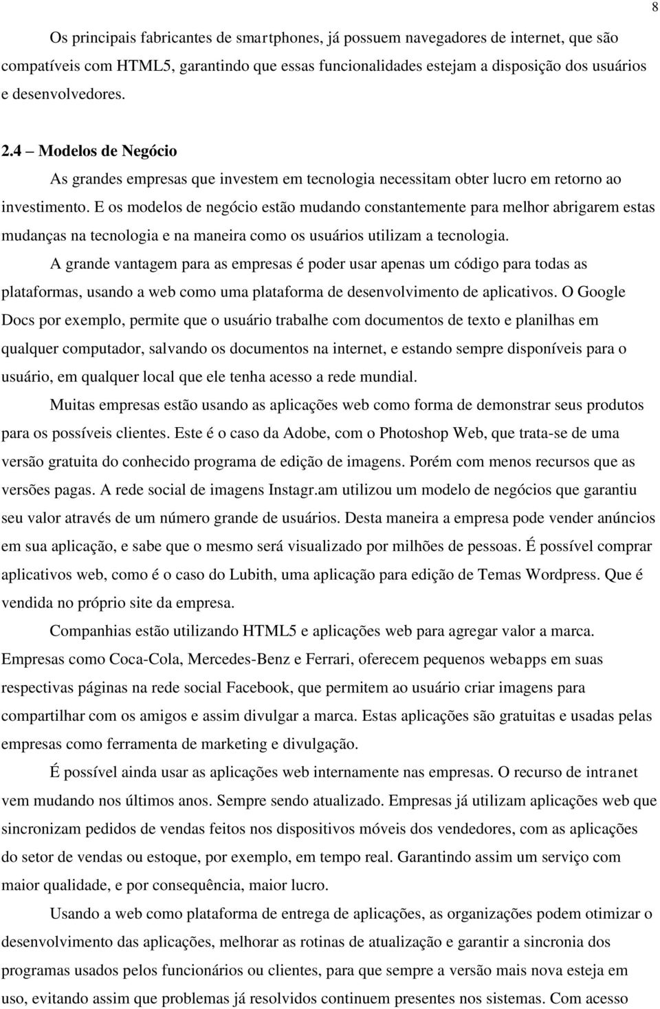 E os modelos de negócio estão mudando constantemente para melhor abrigarem estas mudanças na tecnologia e na maneira como os usuários utilizam a tecnologia.