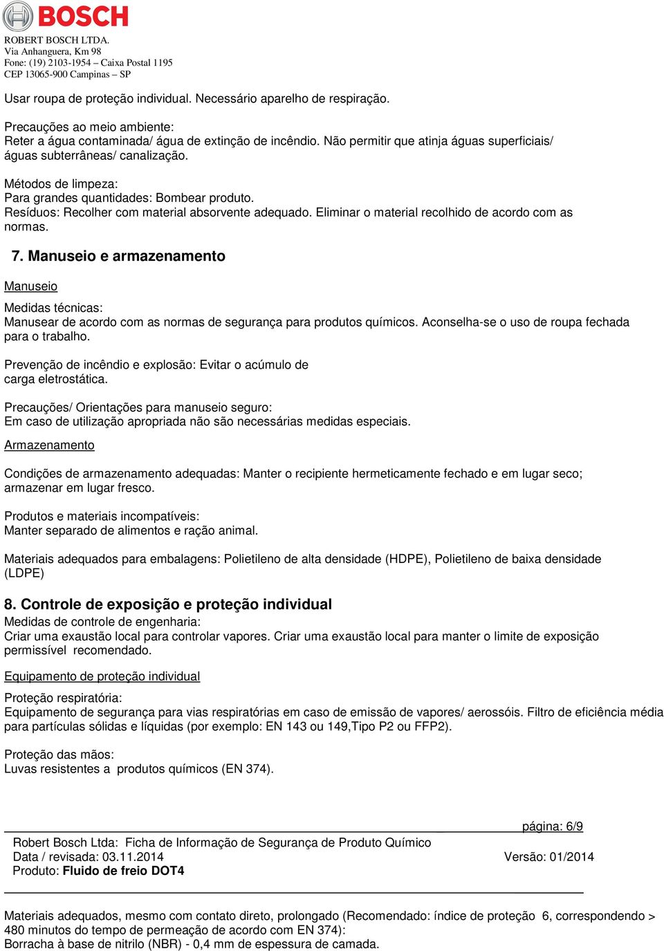 Eliminar o material recolhido de acordo com as normas. 7. Manuseio e armazenamento Manuseio Medidas técnicas: Manusear de acordo com as normas de segurança para produtos químicos.