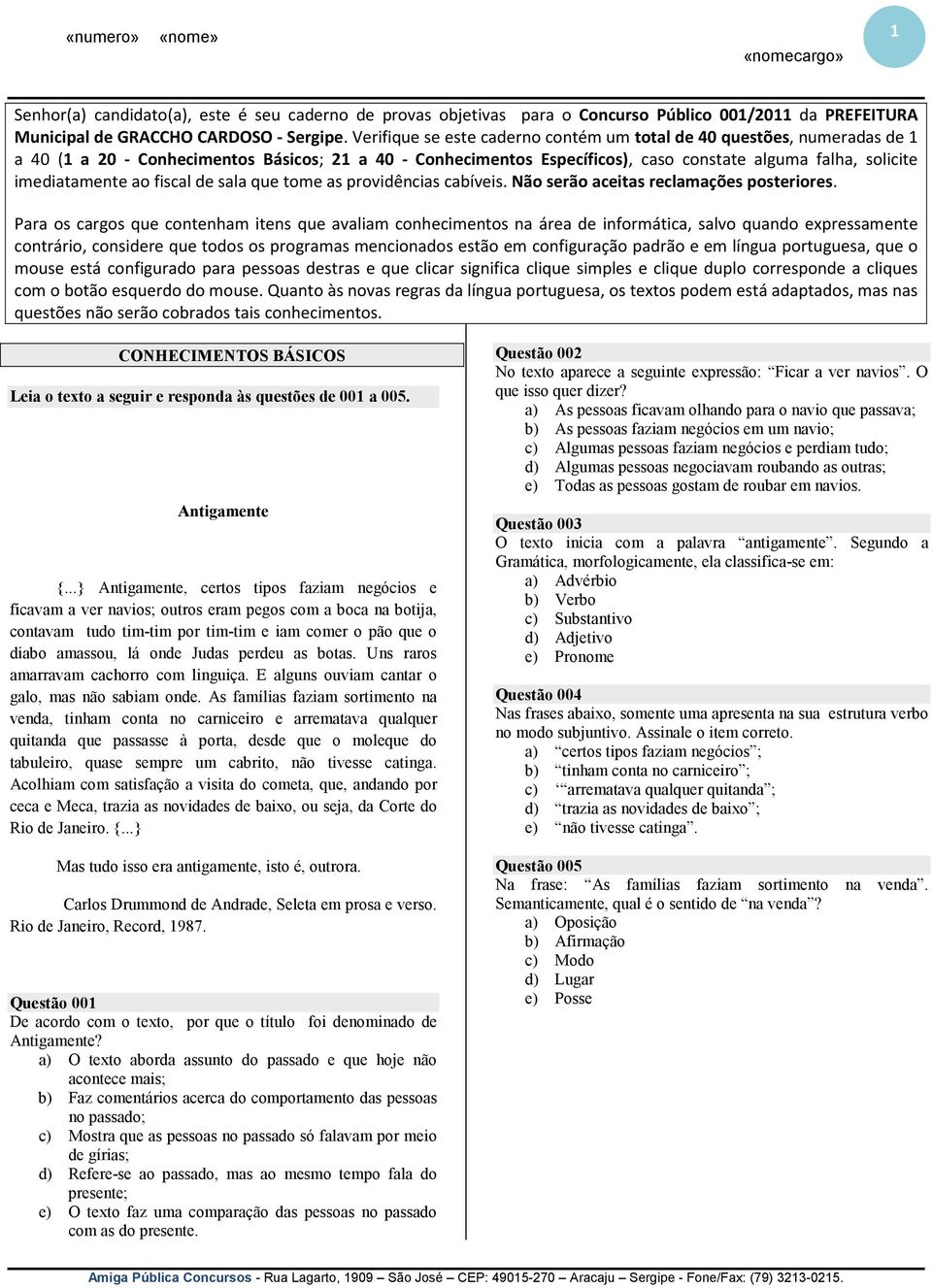 ao fiscal de sala que tome as providências cabíveis. Não serão aceitas reclamações posteriores.