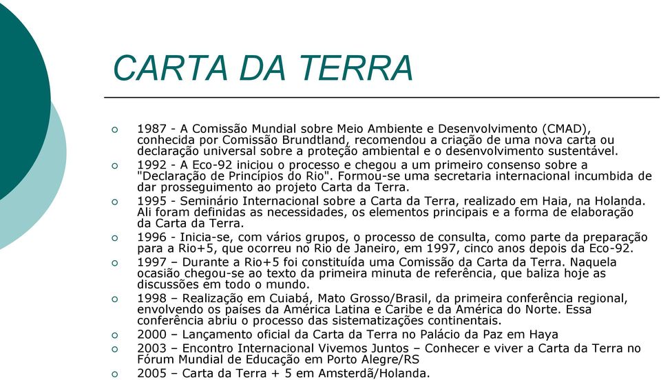 Formou-se uma secretaria internacional incumbida de dar prosseguimento ao projeto Carta da Terra. 1995 - Seminário Internacional sobre a Carta da Terra, realizado em Haia, na Holanda.