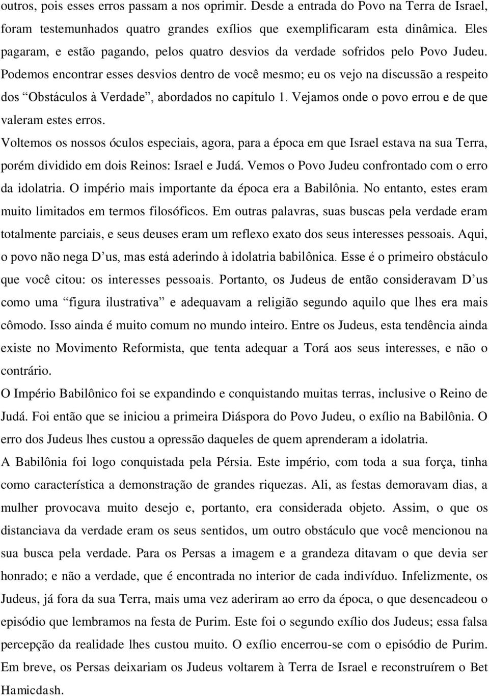 Podemos encontrar esses desvios dentro de você mesmo; eu os vejo na discussão a respeito dos Obstáculos à Verdade, abordados no capítulo 1. Vejamos onde o povo errou e de que valeram estes erros.