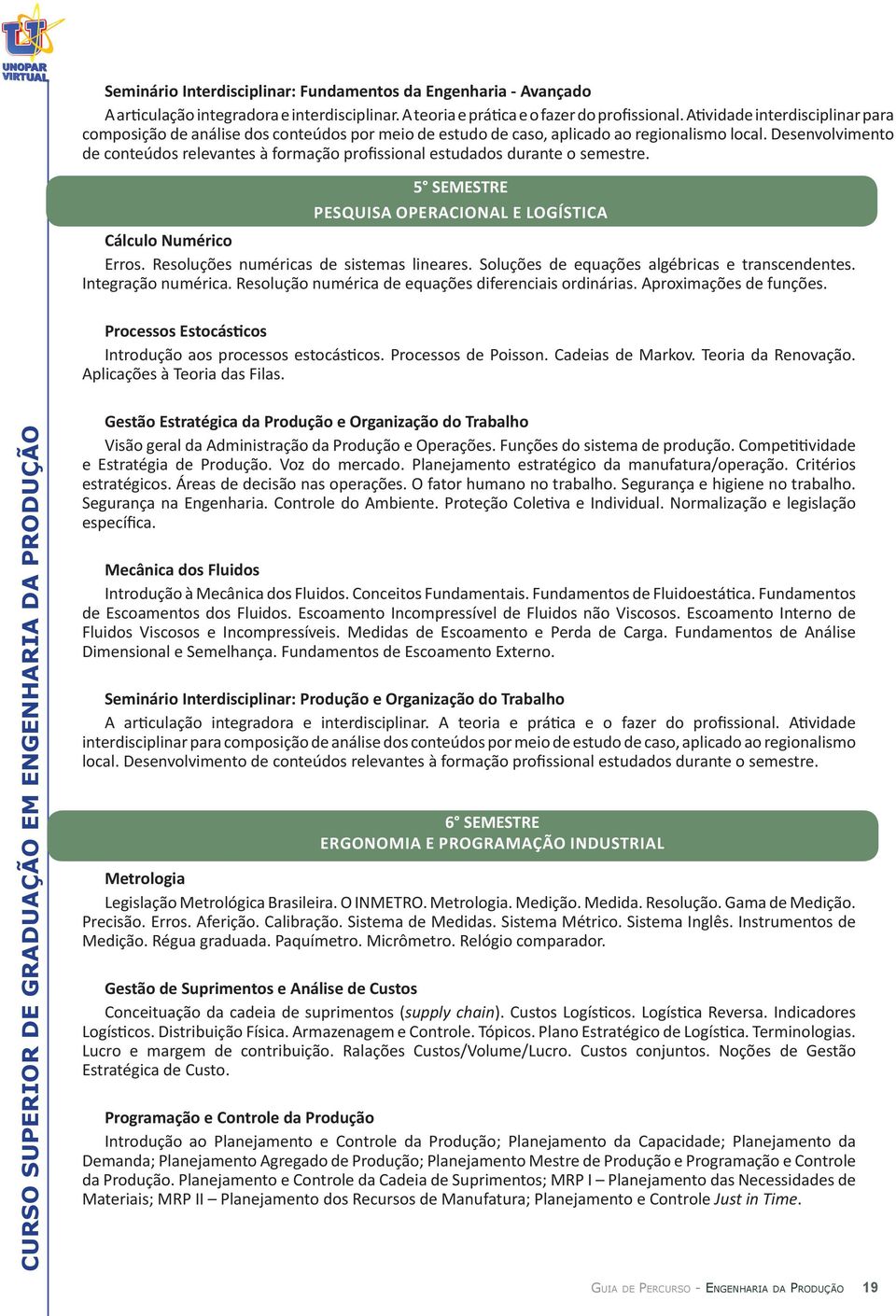 Desenvolvimento de conteúdos relevantes à formação profissional estudados durante o semestre. 5 SEMESTRE PESQUISA OPERACIONAL E LOGÍSTICA Cálculo Numérico Erros.