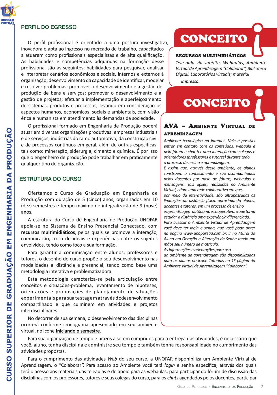 As habilidades e competências adquiridas na formação desse profissional são as seguintes: habilidades para pesquisar, analisar e interpretar cenários econômicos e sociais, internos e externos à