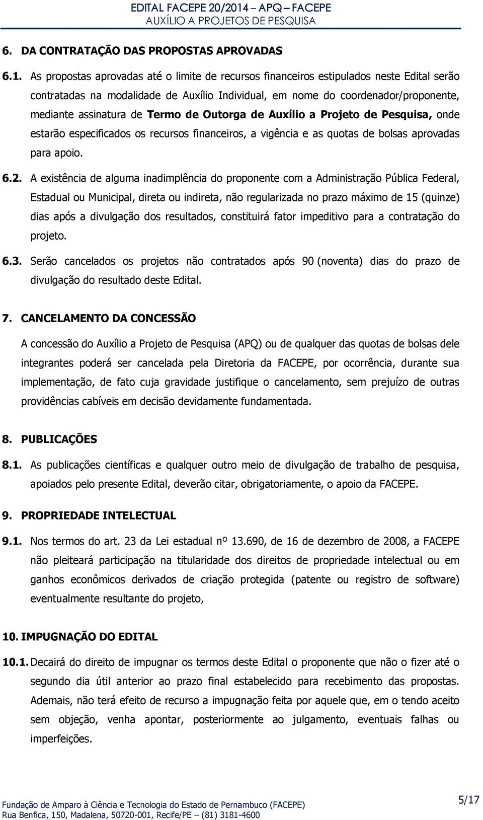 Termo de Outorga de Auxílio a Projeto de Pesquisa, onde estarão especificados os recursos financeiros, a vigência e as quotas de bolsas aprovadas para apoio. 6.2.