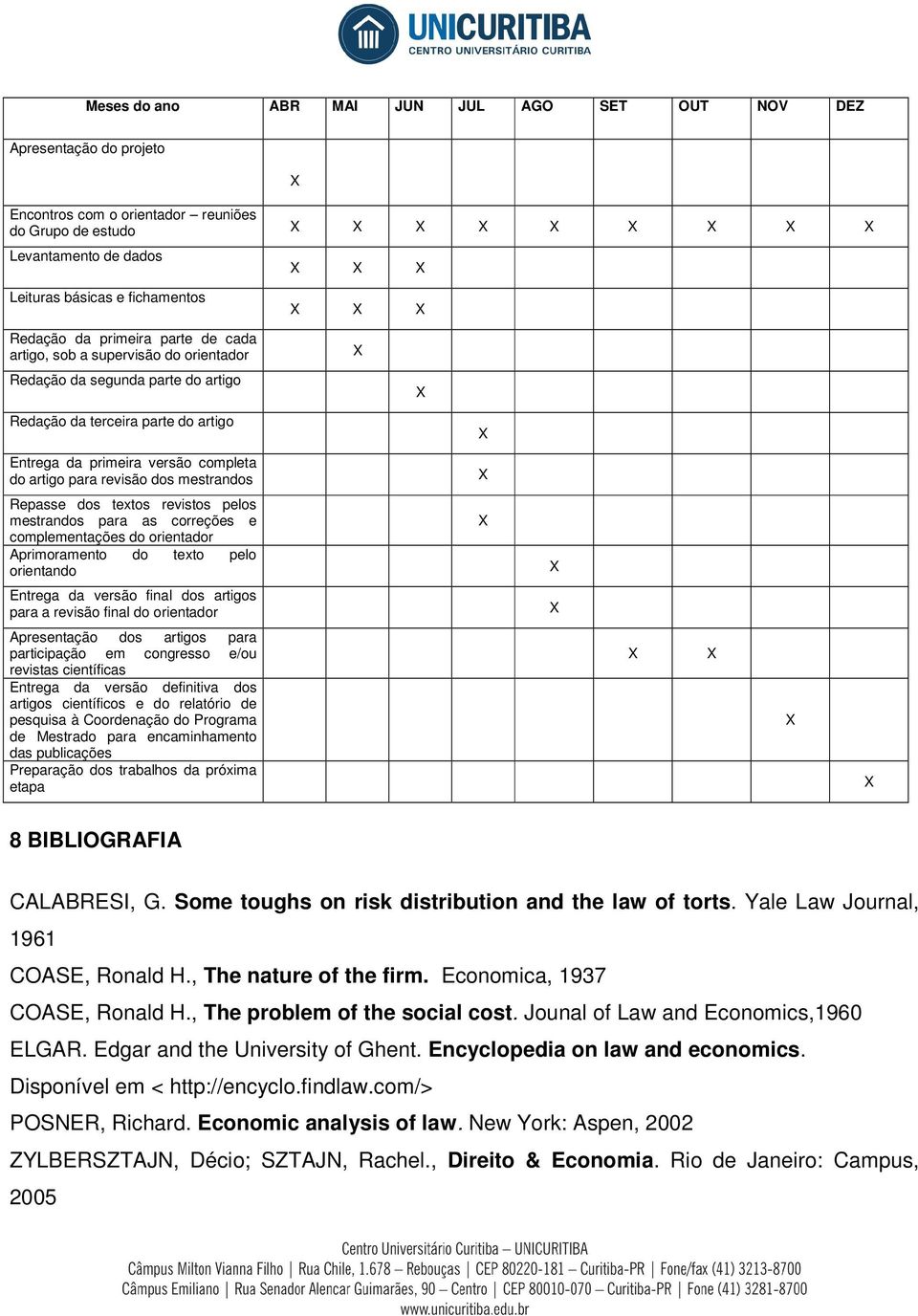 mestrandos Repasse dos textos revistos pelos mestrandos para as correções e complementações do orientador Aprimoramento do texto pelo orientando Entrega da versão final dos artigos para a revisão