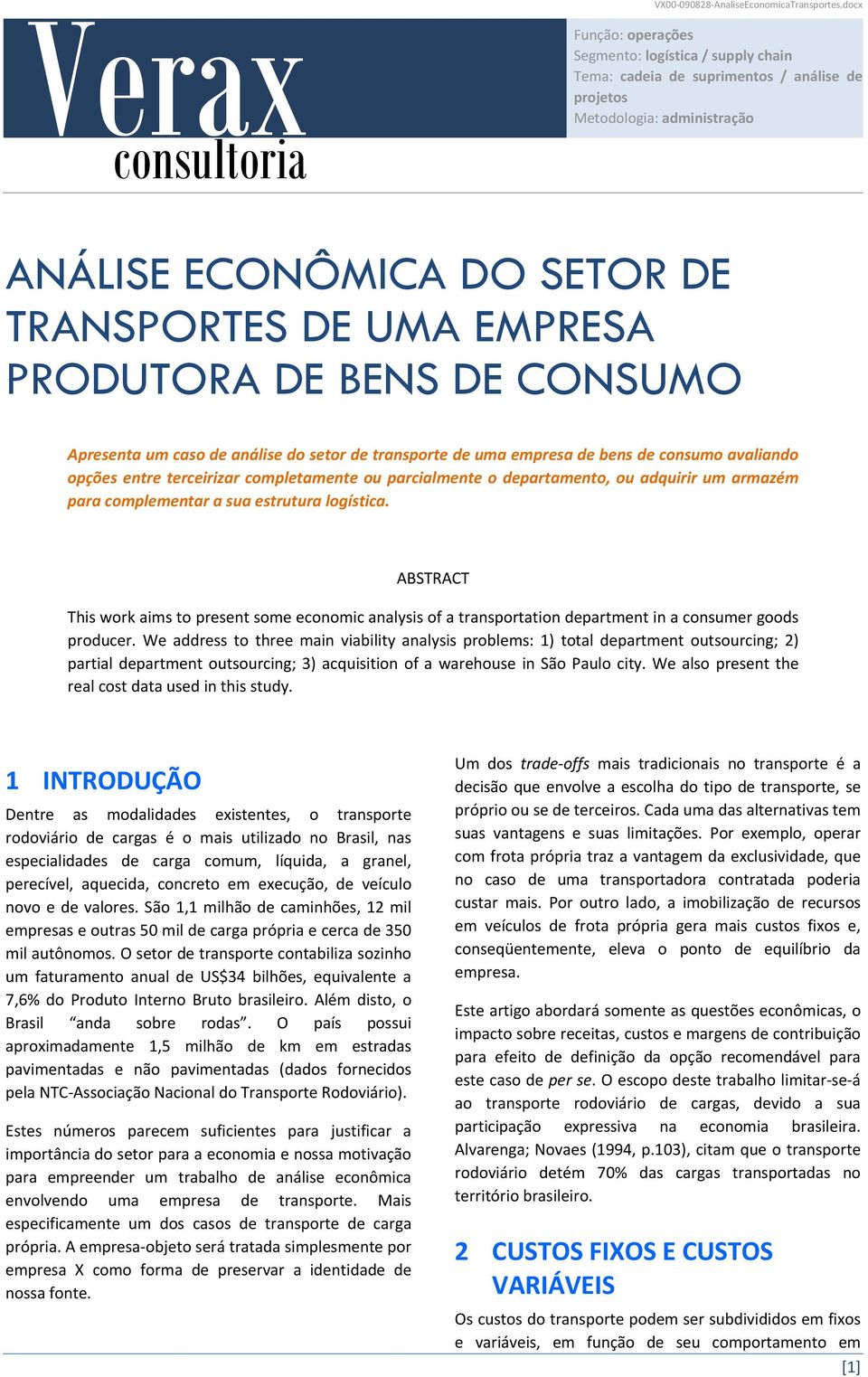 PRODUTORA DE BENS DE CONSUMO Apresenta um caso de análise do setor de transporte de uma empresa de bens de consumo avaliando opções entre terceirizar completamente ou parcialmente o departamento, ou