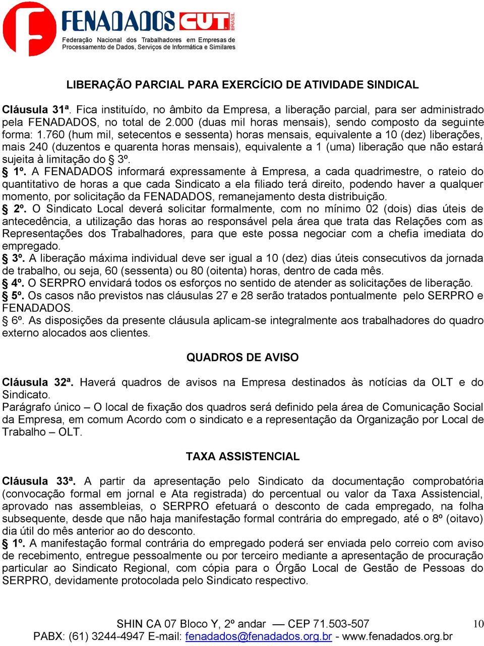 760 (hum mil, setecentos e sessenta) horas mensais, equivalente a 10 (dez) liberações, mais 240 (duzentos e quarenta horas mensais), equivalente a 1 (uma) liberação que não estará sujeita à limitação