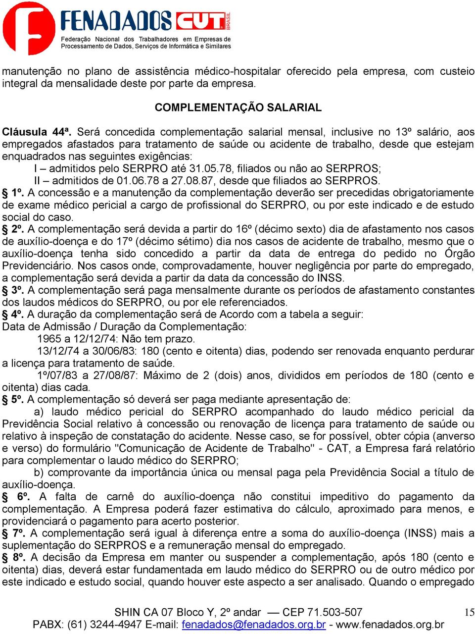 exigências: I admitidos pelo SERPRO até 31.05.78, filiados ou não ao SERPROS; II admitidos de 01.06.78 a 27.08.87, desde que filiados ao SERPROS. 1º.