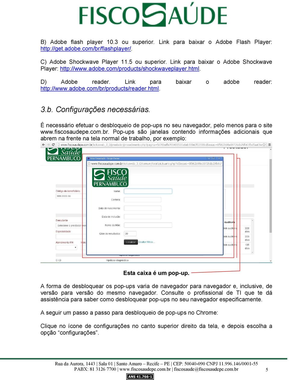 É necessário efetuar o desbloqueio de pop-ups no seu navegador, pelo menos para o site www.fiscosaudepe.com.br.