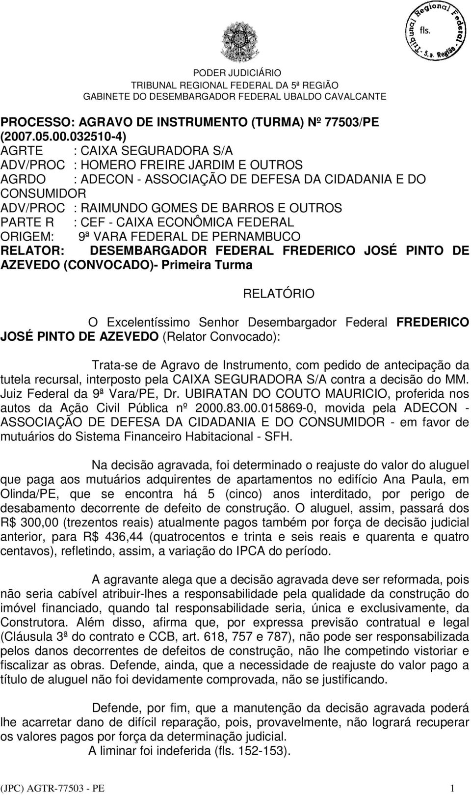 032510-4) AGRTE : CAIXA SEGURADORA S/A ADV/PROC : HOMERO FREIRE JARDIM E OUTROS AGRDO : ADECON - ASSOCIAÇÃO DE DEFESA DA CIDADANIA E DO CONSUMIDOR ADV/PROC : RAIMUNDO GOMES DE BARROS E OUTROS PARTE R