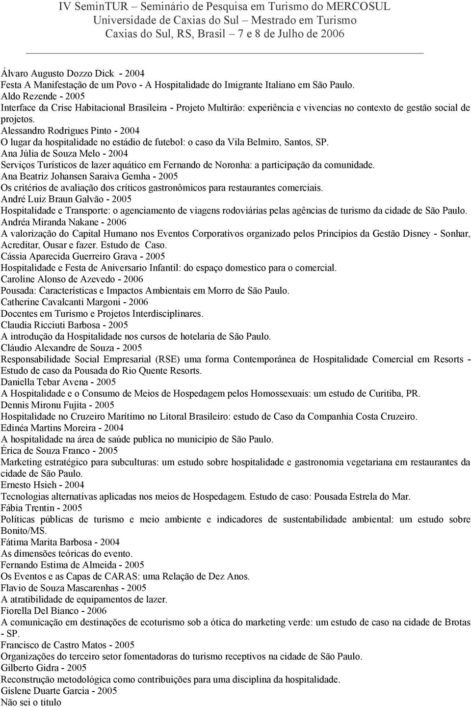 Alessandro Rodrigues Pinto - 24 O lugar da hospitalidade no estádio de futebol: o caso da Vila Belmiro, Santos, SP.