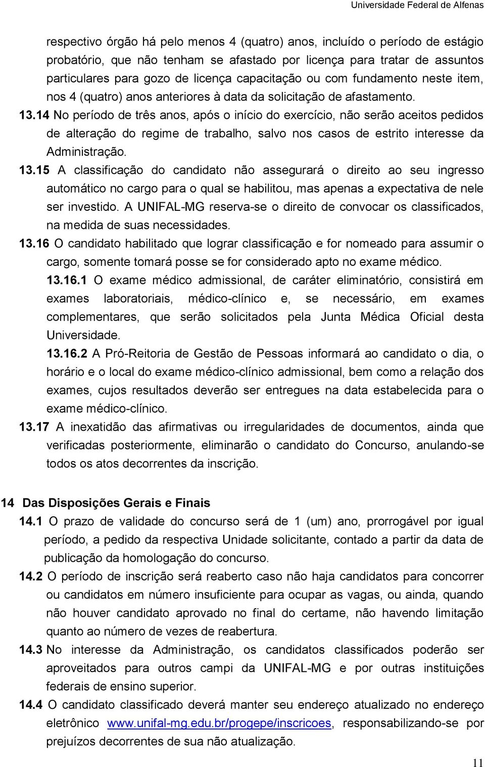 14 No período de três anos, após o início do exercício, não serão aceitos pedidos de alteração do regime de trabalho, salvo nos casos de estrito interesse da Administração. 13.